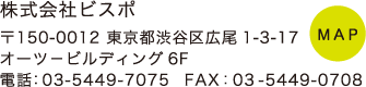 株式会社ビスポ 〒150-0012 東京都渋谷区広尾1-3-17オーツ－ビルディング6F 電話：03-5449-7075/FAX：03-5449-0708